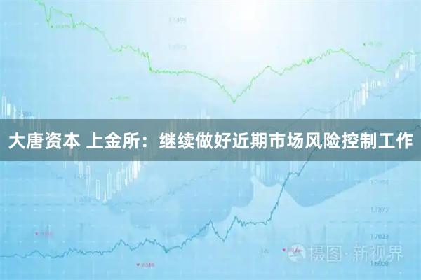 大唐资本 上金所：继续做好近期市场风险控制工作
